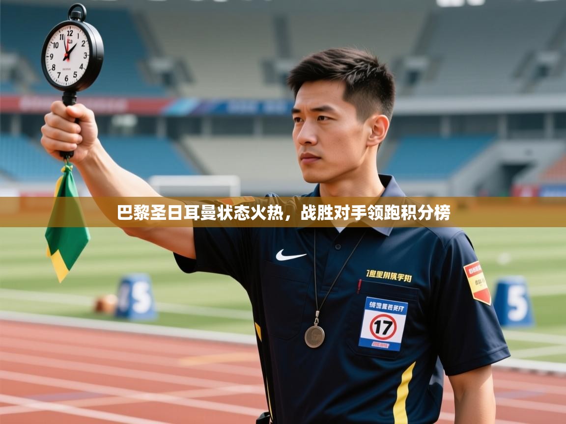 巴黎圣日耳曼状态火热,战胜对手领跑积分榜 第1张