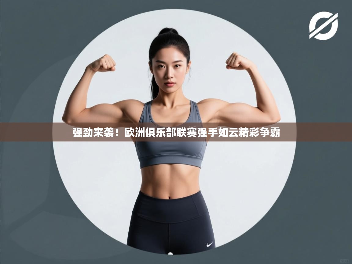 强劲来袭!欧洲俱乐部联赛强手如云精彩争霸 第2张