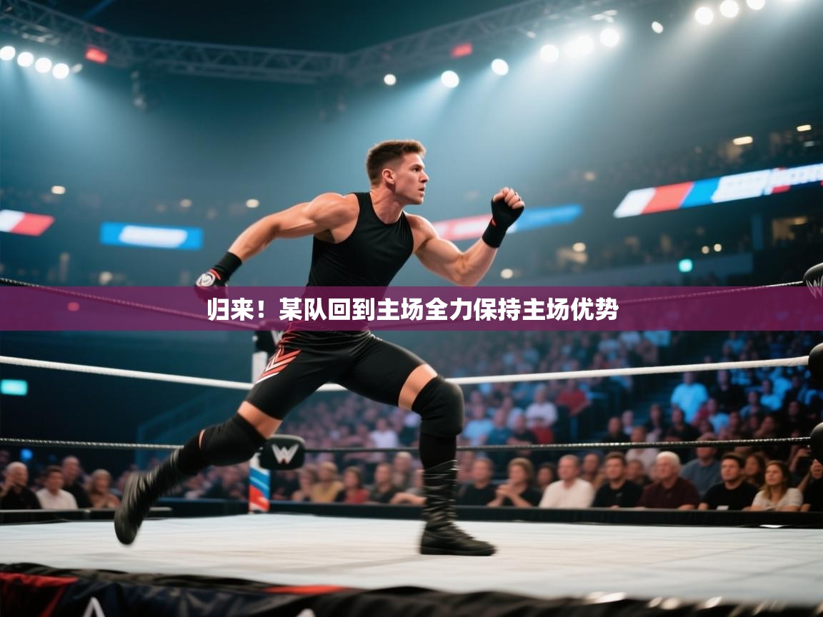 归来!某队回到主场全力保持主场优势 第1张