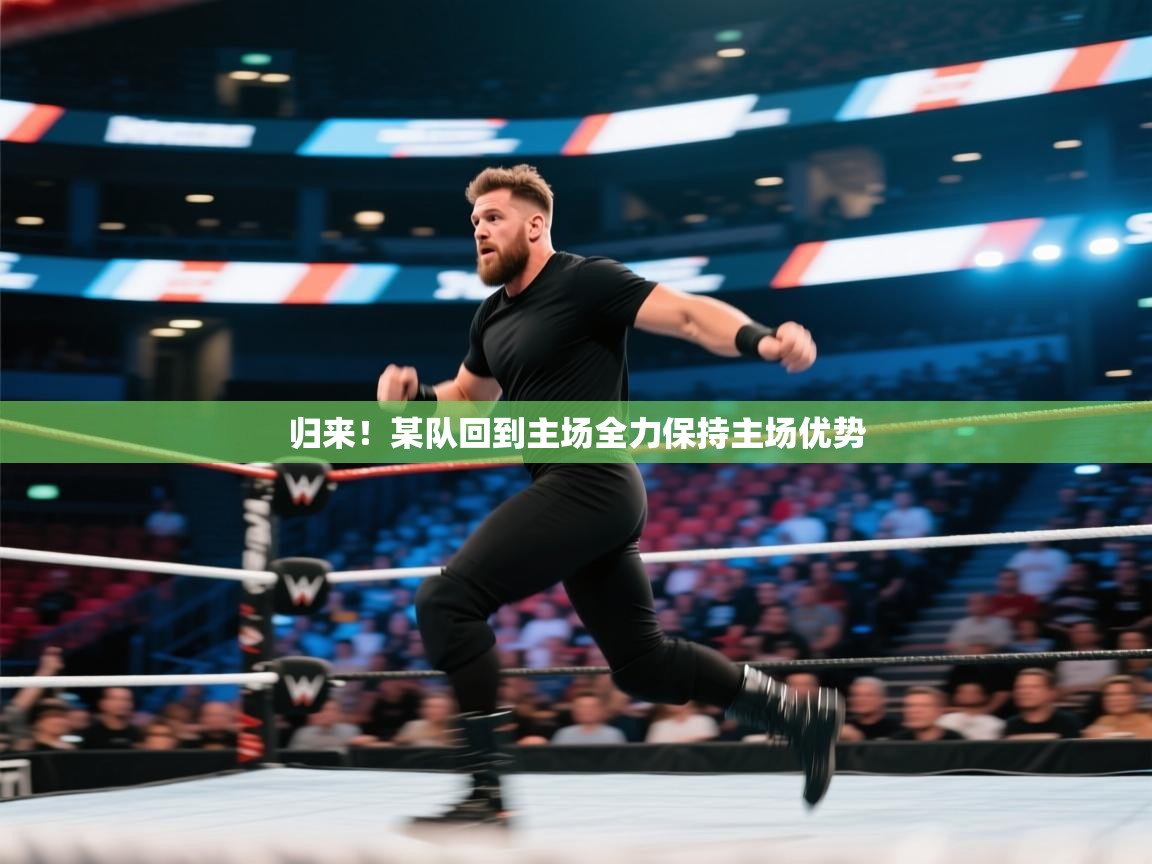 归来!某队回到主场全力保持主场优势 第2张